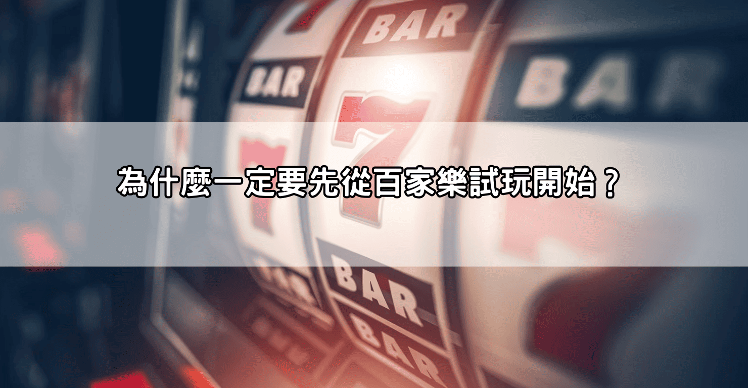 為什麼一定要先從百家樂試玩開始？